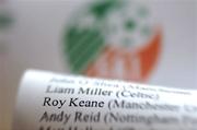 20 April 2004; Roy Keane's name as it appears on the Republic of Ireland squad sheet to play Poland. Martello Room, Jury's Hotel, Dublin. Picture credit; David Maher / SPORTSFILE *EDI*