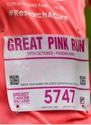 19 October 2019; A detailed view of a race number during the Great Pink Run with Glanbia, which took place in Dublin’s Phoenix Park on Saturday, October 19th 2019. Over 10,000 men, women and children took part in both the 10K challenge and the 5K fun run across three locations, raising over €600,000 to support Breast Cancer Ireland’s pioneering research and awareness programmes. The Kilkenny Great Pink Run will take place on Sunday, 20th and the inaugural Chicago run took place on October, 5th in Diversey Harbor. For more information go to www.breastcancerireland.com. Photo by Eóin Noonan/Sportsfile