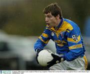 11 January 2004; Fintan Coyle, Longford. O'Byrne Cup, Longford v Meath, Pairc na Gael, Dromard, Co. Longford. Picture credit; Damien Eagers / SPORTSFILE *EDI*
