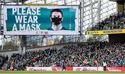 21 November 2021; A view of the big screen displaying a message urging spectators to wear a face mask during the Autumn Nations Series match between Ireland and Argentina at Aviva Stadium in Dublin. Photo by Seb Daly/Sportsfile