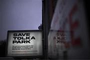 18 February 2022; A view of a &quot;Save Tolka Park&quot; sign outside the ground before the SSE Airtricity League Premier Division match between Shelbourne and St Patrick's Athletic at Tolka Park in Dublin. Photo by Stephen McCarthy/Sportsfile
