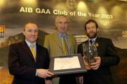 2 February 2004; At the AIB GAA Club of the Year Awards 2003 in Croke Park are, from left, Donal Forde, Managing Director, AIB, Oliver Mann, Chairman, Cumann Tobar Phadraig, who won the Munster Provincial Club of the Year Award and Sean Kelly, President of the GAA. Croke Park, Dublin. Picture credit; Ray McManus / SPORTSFILE