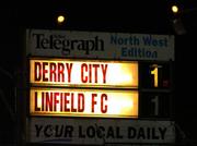 22 February 2005; The Scoreboard at the end of the game. Pre-Season Friendly, Derry City v Linfield, Brandywell, Derry. Picture credit; David Maher / SPORTSFILE