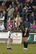 12 March 2006; Referee Brian Crowe speaks to Galway's Declan Meehan. Allianz National Football League, Division 1B, Round 4, Kildare v Galway, St. Conleth's Park, Newbridge, Co. Kildare. Picture credit: Pat Murphy / SPORTSFILE