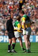 11 July 1999; Daithi Regan of Offaly is shown a red card by referee Pat O'Connor during the Leinster Senior Hurling Championship Final match between Kilkenny and Offaly at Croke Park in Dublin. Photo by Brendan Moran/Sportsfile