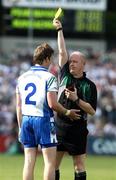 25 May 2008; Dessie Mone, Monaghan, receives a yellow card from referee Derek Fahy. GAA Football Ulster Senior Championship Quarter-Final, Fermanagh v Monaghan, Brewster Park, Enniskillen, Co. Fermanagh. Picture credit: Oliver McVeigh / SPORTSFILE
