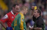 29 June 2002; Referee Brendan Gorman shows the yellow card to Graham Geraghty of Meath and Seamus O'Hanlon of Louth during the Bank of Ireland All-Ireland Senior Football Championship Qualifying Round 2 match between Meath and Louth at Páirc Tailteann in Navan, Meath. Photo by Damien Eagers/Sportsfile